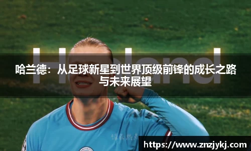 哈兰德：从足球新星到世界顶级前锋的成长之路与未来展望