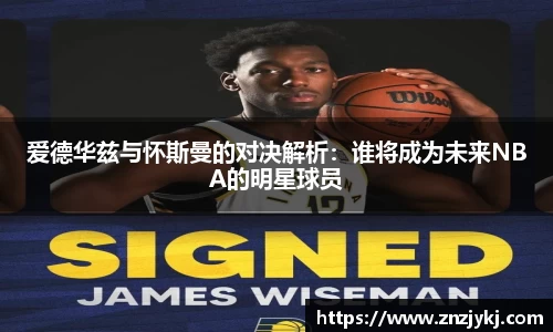 爱德华兹与怀斯曼的对决解析：谁将成为未来NBA的明星球员
