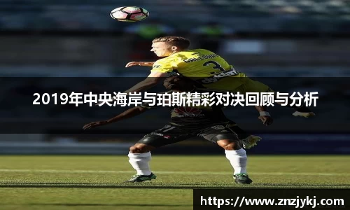 2019年中央海岸与珀斯精彩对决回顾与分析